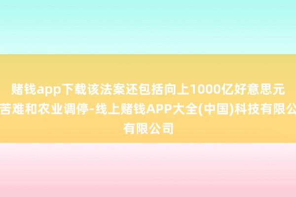 赌钱app下载该法案还包括向上1000亿好意思元的苦难和农业调停-线上赌钱APP大全(中国)科技有限公司