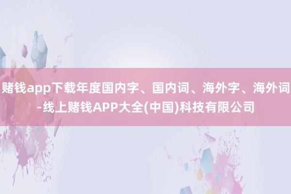 赌钱app下载年度国内字、国内词、海外字、海外词-线上赌钱A